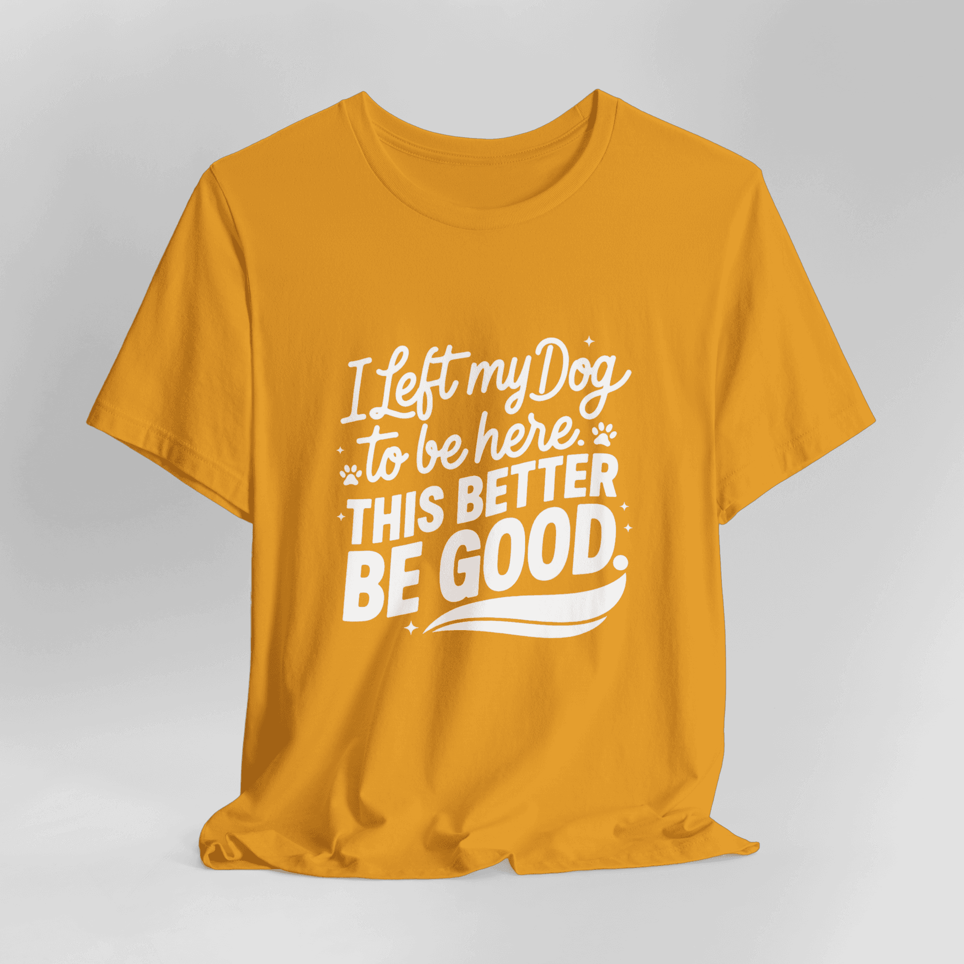I Left My Dog To Be Here This Better Be Good T-Shirt - Image 12
